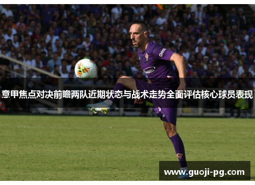 意甲焦点对决前瞻两队近期状态与战术走势全面评估核心球员表现