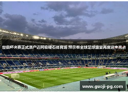 世俱杯决赛正式落户迈阿密硬石体育场 预示着全球足球盛宴再度迎来亮点 世俱杯决赛正式落户迈阿密硬石体育场 预示着全球足球盛宴再度迎来亮点