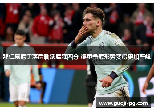 拜仁慕尼黑落后勒沃库森四分 德甲争冠形势变得更加严峻