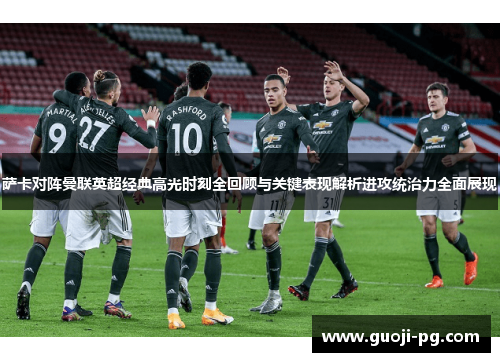 萨卡对阵曼联英超经典高光时刻全回顾与关键表现解析进攻统治力全面展现