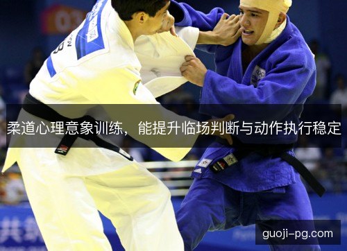柔道心理意象训练，能提升临场判断与动作执行稳定